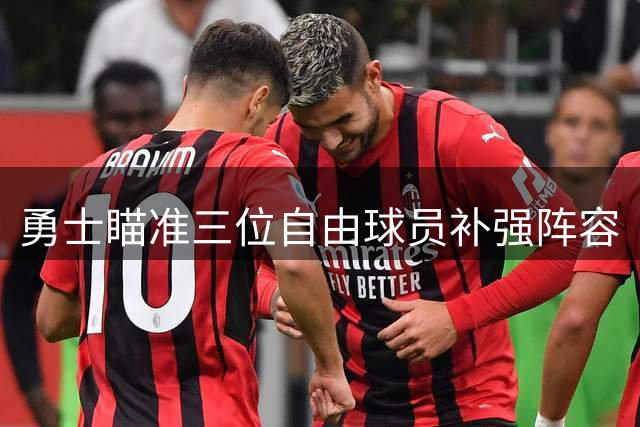 勇士瞄准三位自由球员补强阵容